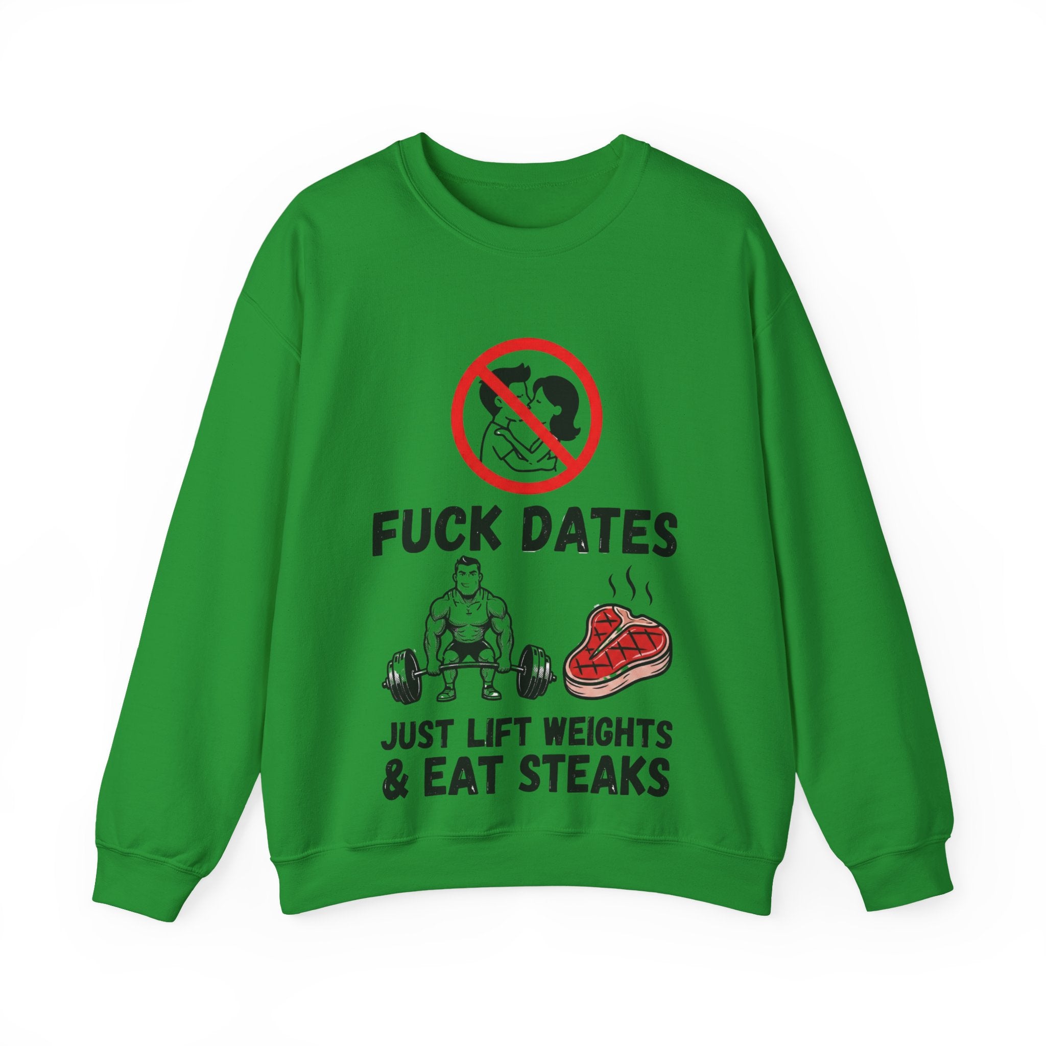 Crewneck Sweatshirt — "Fuck Dates, Just Lift Weights & Eat Steaks" Gym Humor