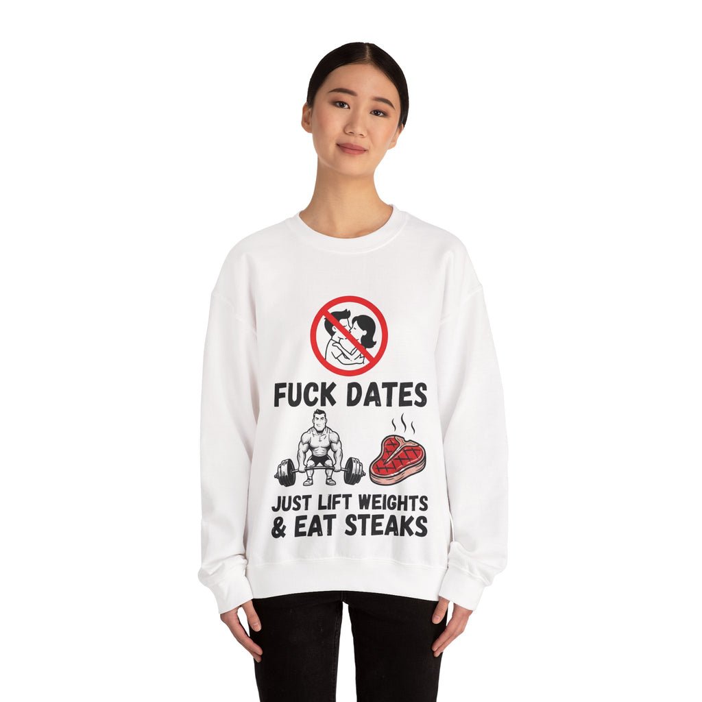 Crewneck Sweatshirt — "Fuck Dates, Just Lift Weights & Eat Steaks" Gym Humor