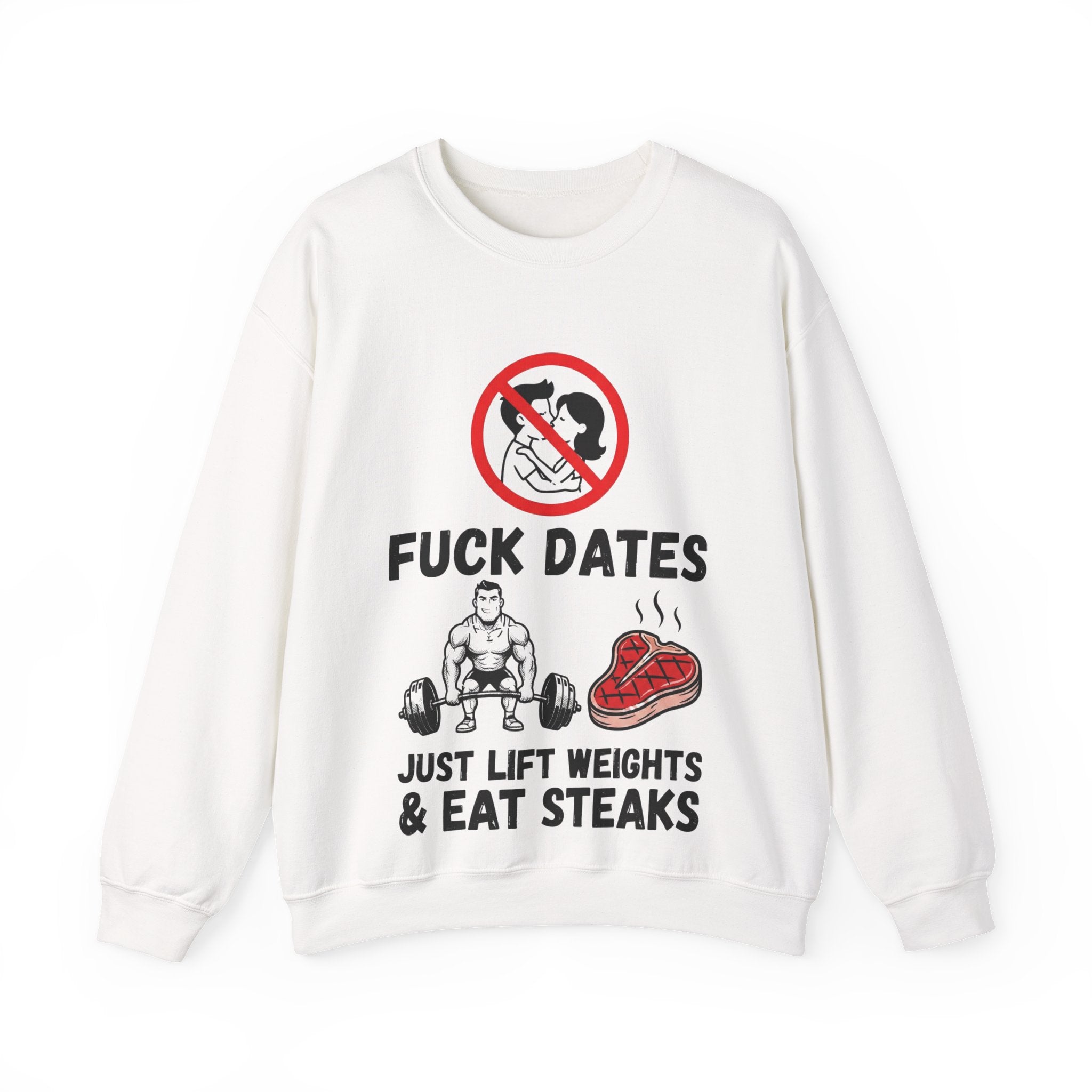 Crewneck Sweatshirt — "Fuck Dates, Just Lift Weights & Eat Steaks" Gym Humor