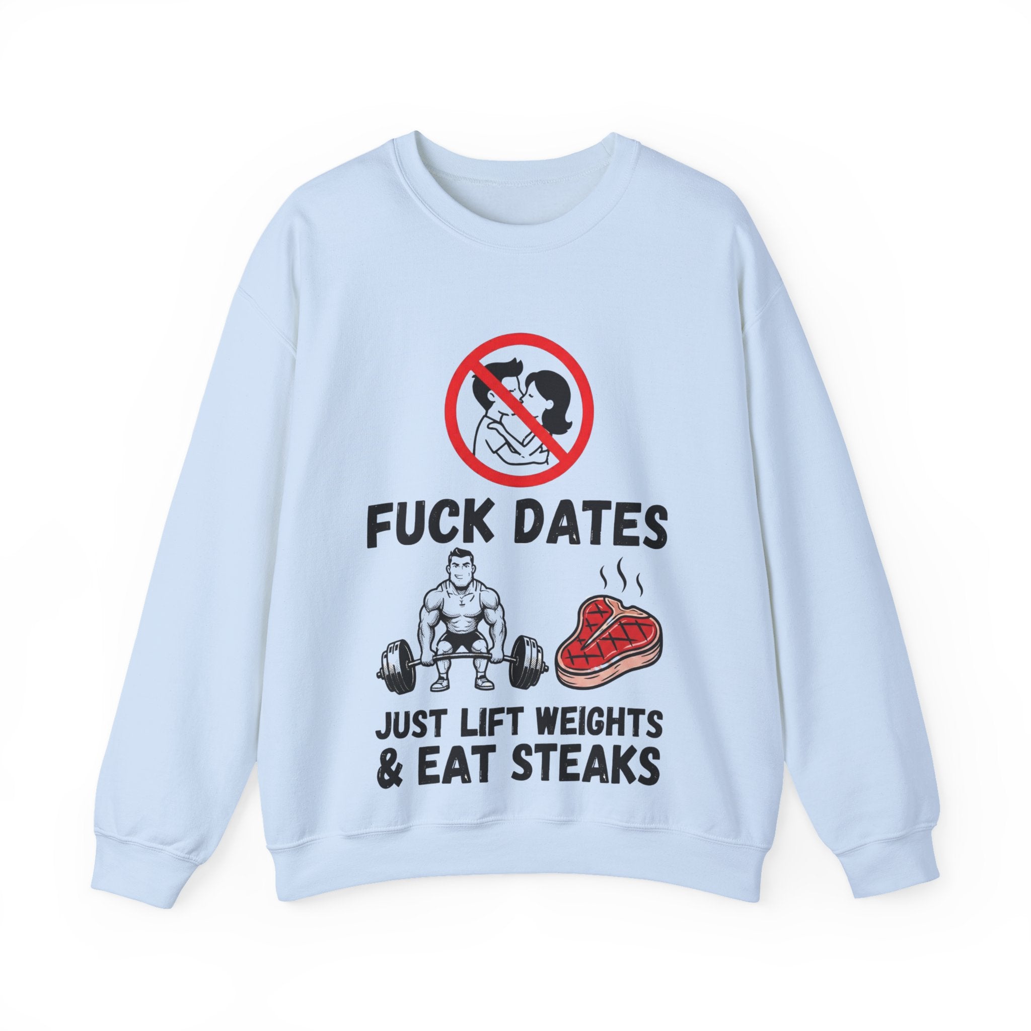 Crewneck Sweatshirt — "Fuck Dates, Just Lift Weights & Eat Steaks" Gym Humor