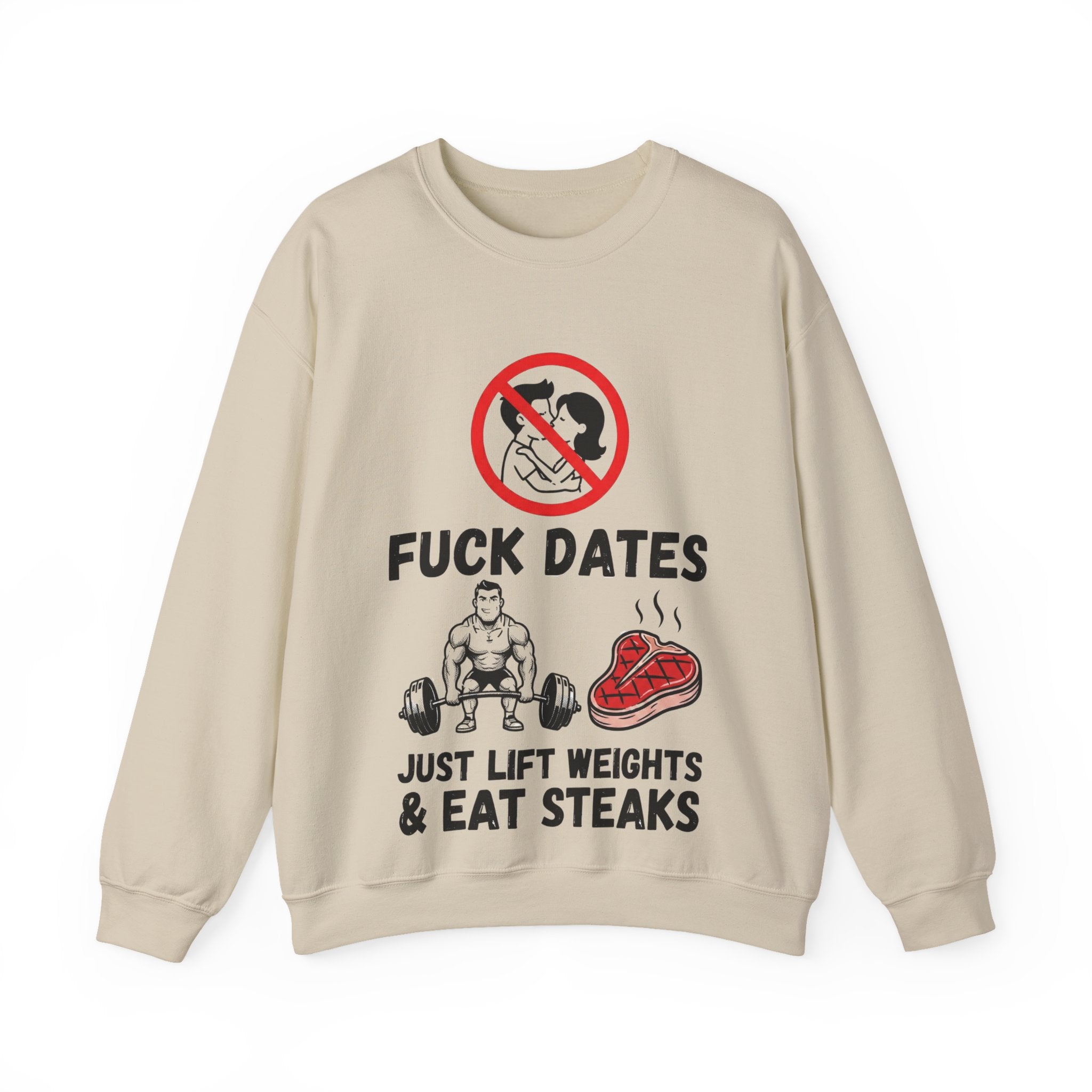 Crewneck Sweatshirt — "Fuck Dates, Just Lift Weights & Eat Steaks" Gym Humor